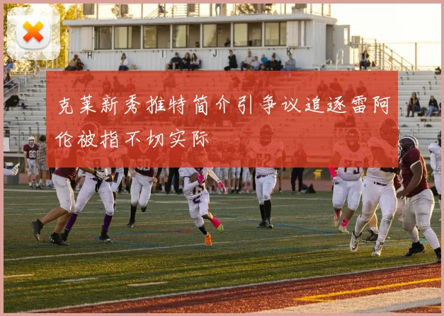 克莱新秀推特简介引争议追逐雷阿伦被指不切实际