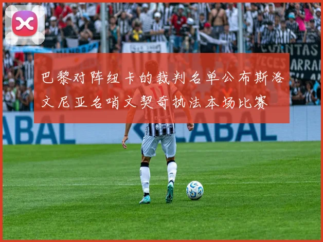 巴黎对阵纽卡的裁判名单公布斯洛文尼亚名哨文契奇执法本场比赛