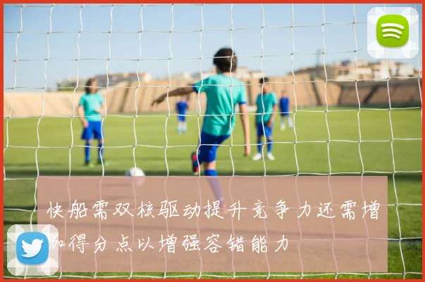 快船需双核驱动提升竞争力还需增加得分点以增强容错能力